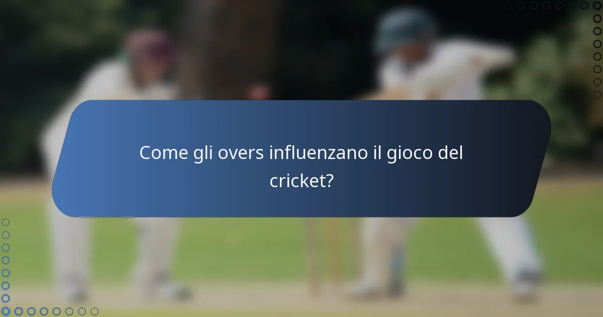 Come gli overs influenzano il gioco del cricket?