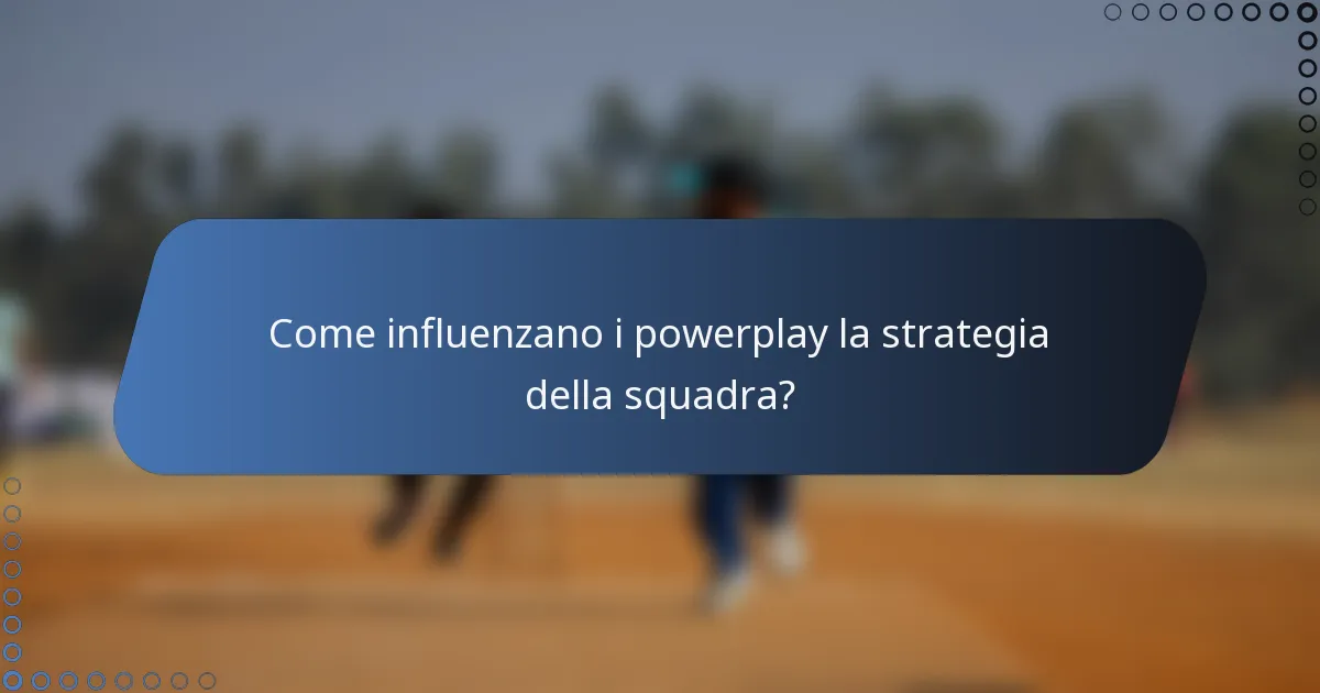 Come influenzano i powerplay la strategia della squadra?
