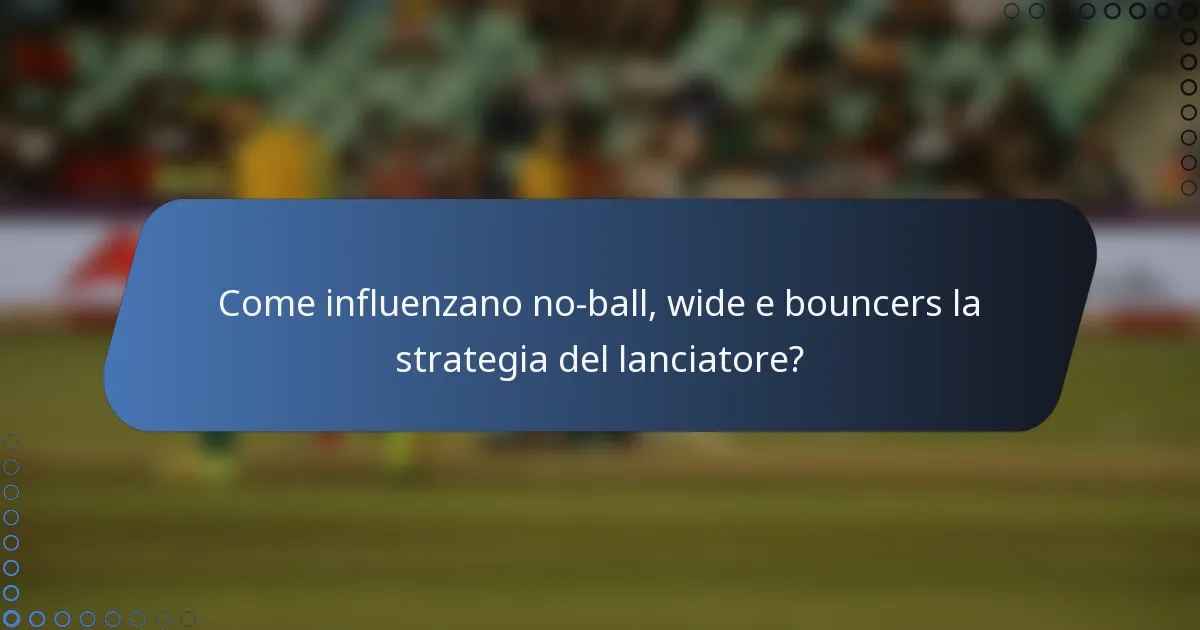 Come influenzano no-ball, wide e bouncers la strategia del lanciatore?