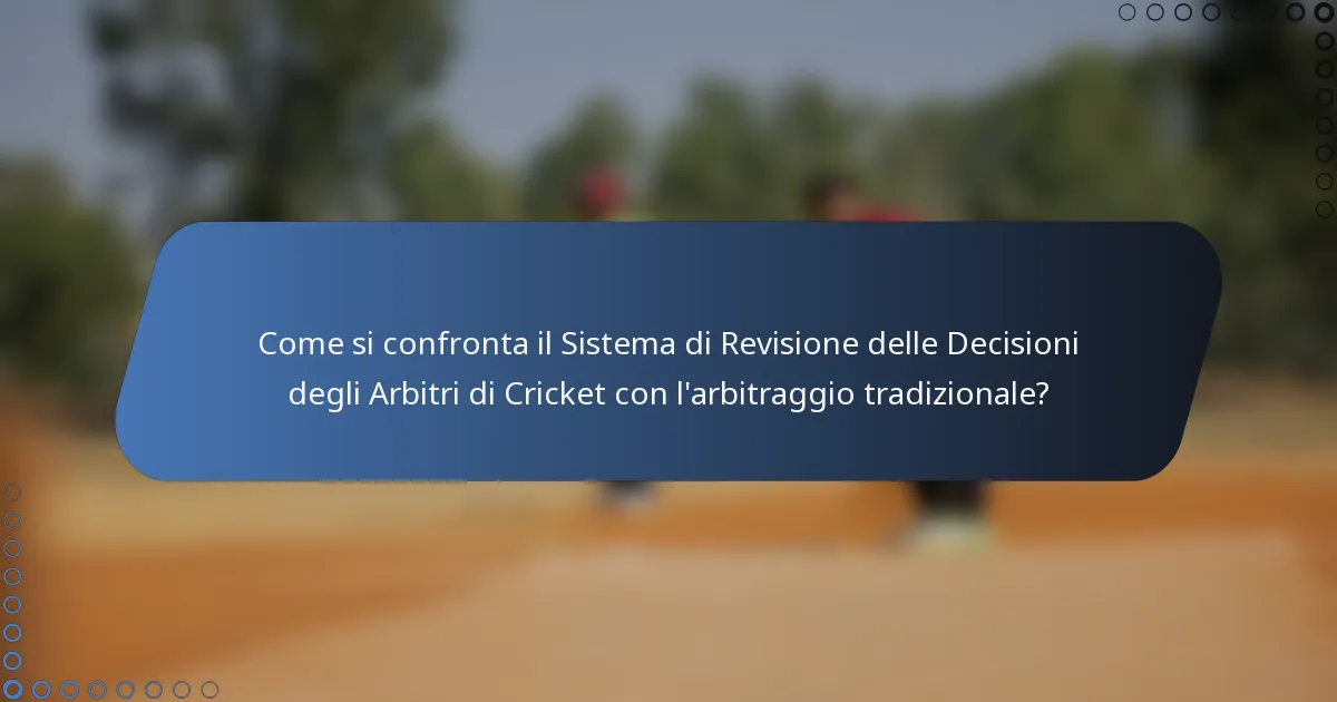 Come si confronta il Sistema di Revisione delle Decisioni degli Arbitri di Cricket con l'arbitraggio tradizionale?