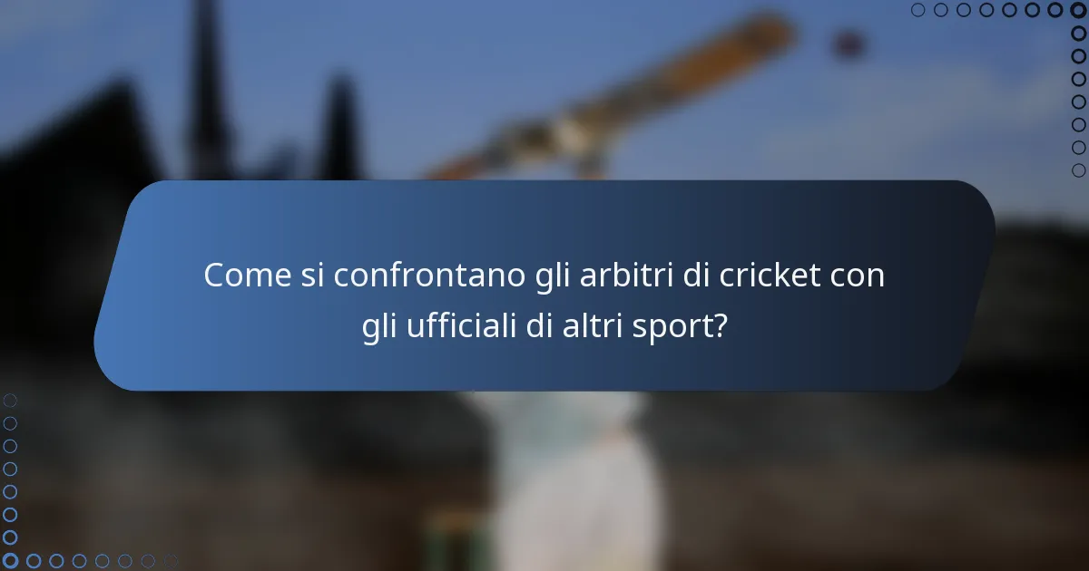 Come si confrontano gli arbitri di cricket con gli ufficiali di altri sport?