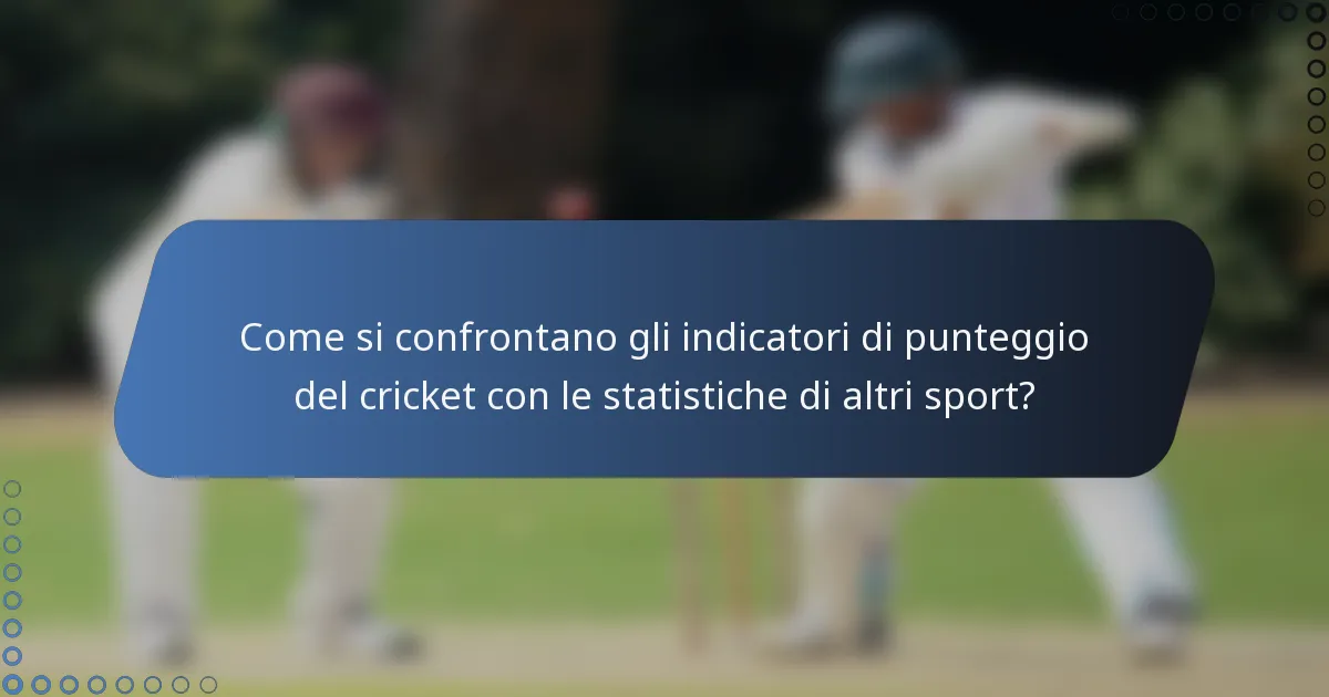 Come si confrontano gli indicatori di punteggio del cricket con le statistiche di altri sport?