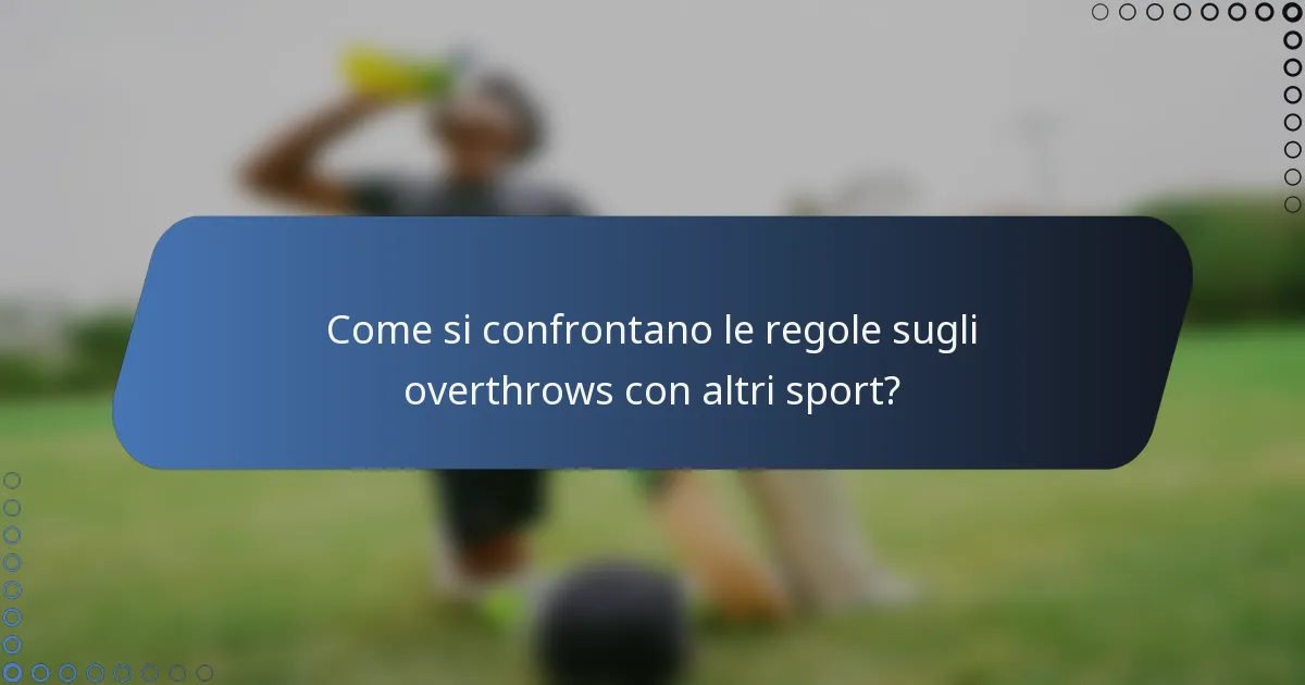 Come si confrontano le regole sugli overthrows con altri sport?