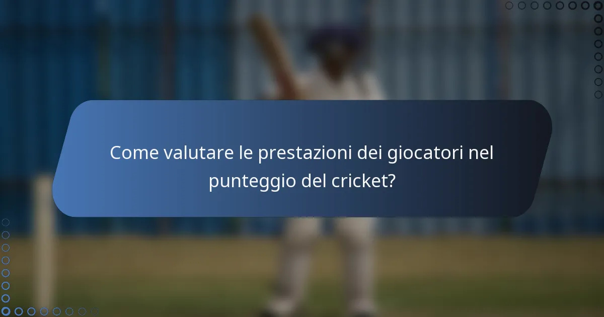 Come valutare le prestazioni dei giocatori nel punteggio del cricket?
