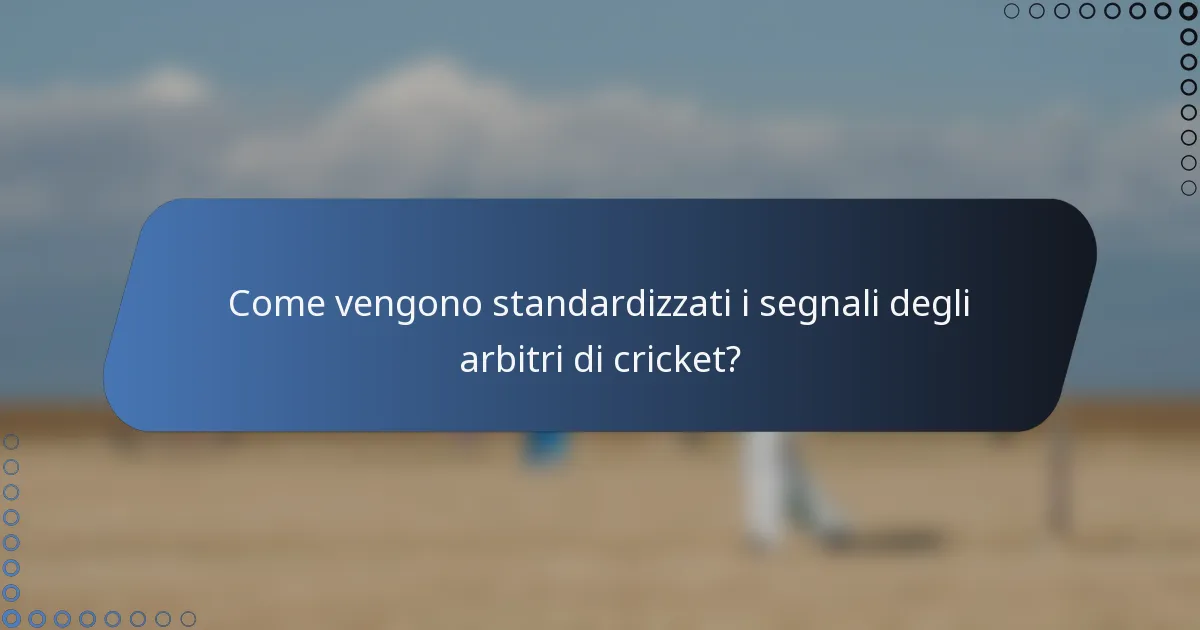 Come vengono standardizzati i segnali degli arbitri di cricket?