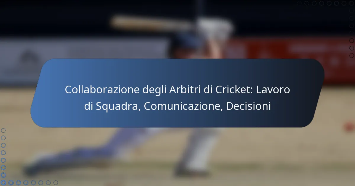 Collaborazione degli Arbitri di Cricket: Lavoro di Squadra, Comunicazione, Decisioni