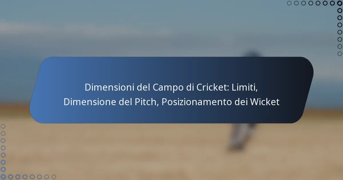Dimensioni del Campo di Cricket: Limiti, Dimensione del Pitch, Posizionamento dei Wicket