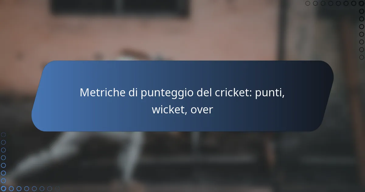 Metriche di punteggio del cricket: punti, wicket, over