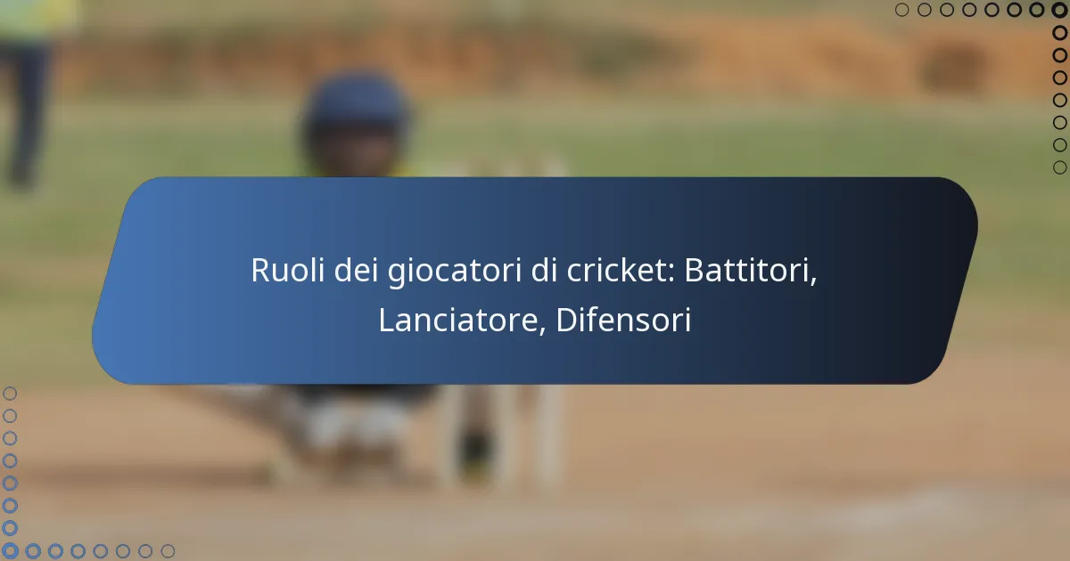 Ruoli dei giocatori di cricket: Battitori, Lanciatore, Difensori