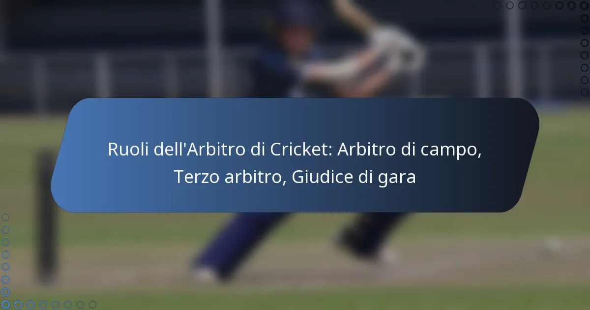 Ruoli dell’Arbitro di Cricket: Arbitro di campo, Terzo arbitro, Giudice di gara