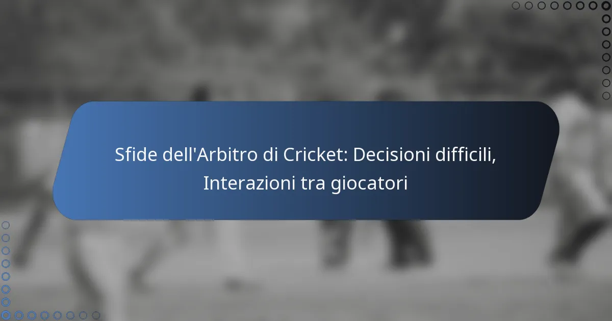Sfide dell’Arbitro di Cricket: Decisioni difficili, Interazioni tra giocatori