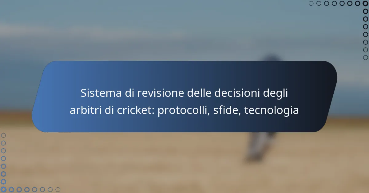 Sistema di revisione delle decisioni degli arbitri di cricket: protocolli, sfide, tecnologia