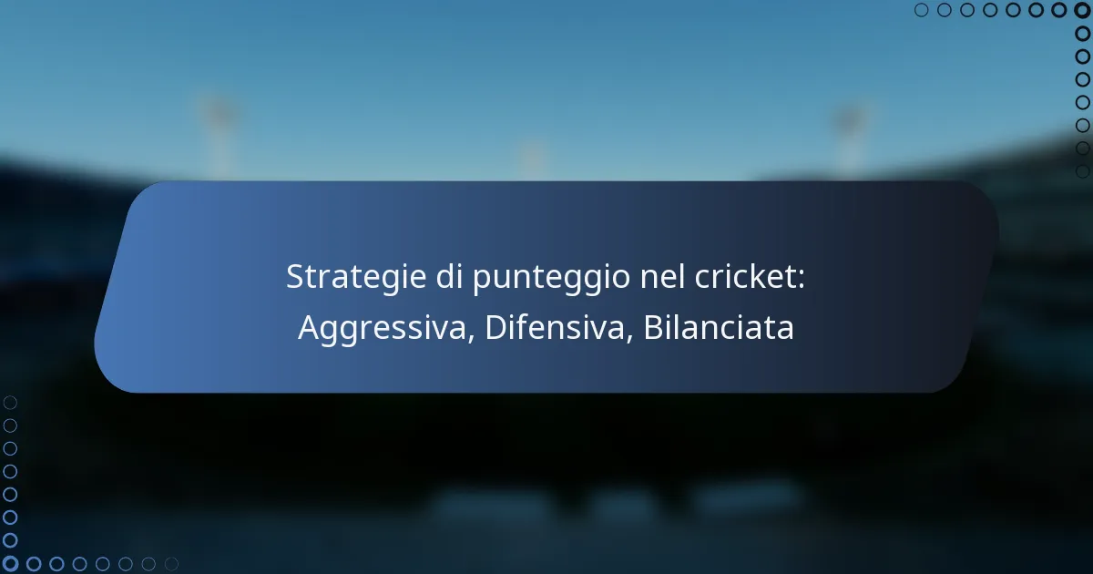 Strategie di punteggio nel cricket: Aggressiva, Difensiva, Bilanciata