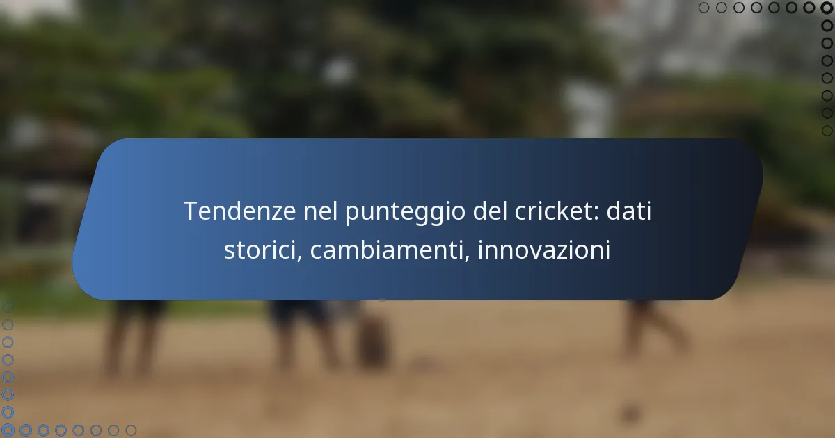 Tendenze nel punteggio del cricket: dati storici, cambiamenti, innovazioni