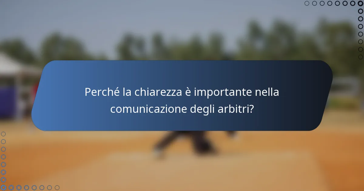 Perché la chiarezza è importante nella comunicazione degli arbitri?