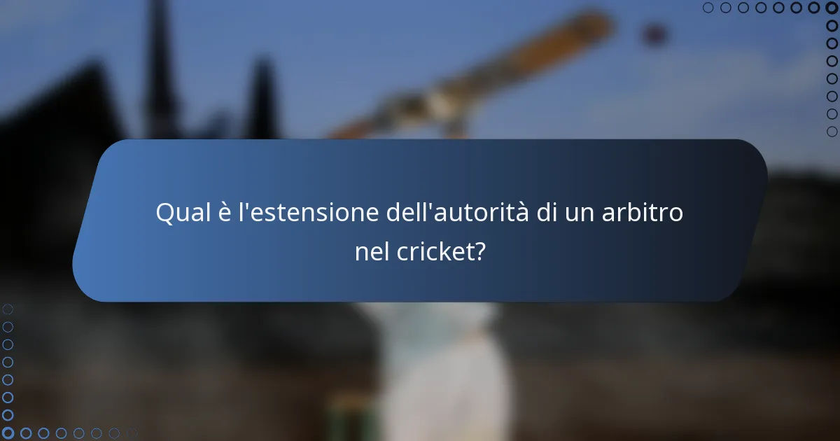 Qual è l'estensione dell'autorità di un arbitro nel cricket?