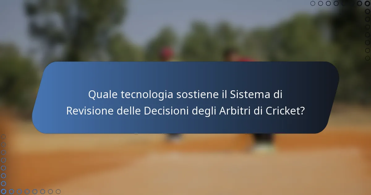 Quale tecnologia sostiene il Sistema di Revisione delle Decisioni degli Arbitri di Cricket?