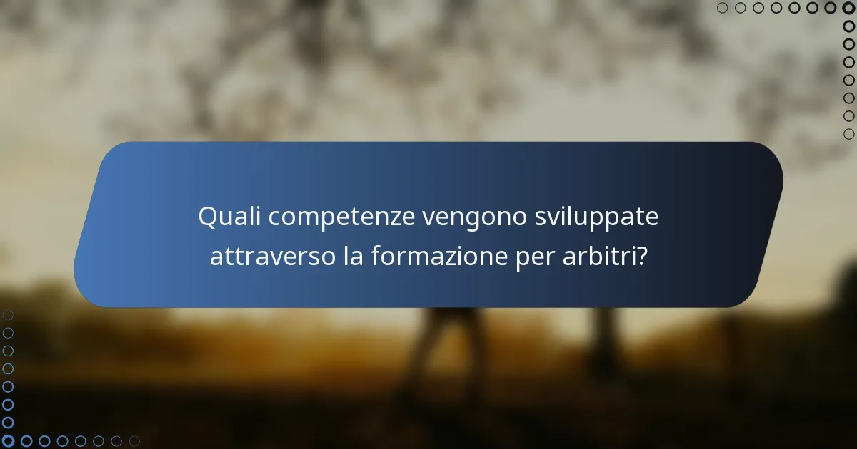 Quali competenze vengono sviluppate attraverso la formazione per arbitri?