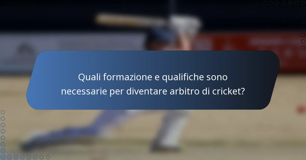 Quali formazione e qualifiche sono necessarie per diventare arbitro di cricket?