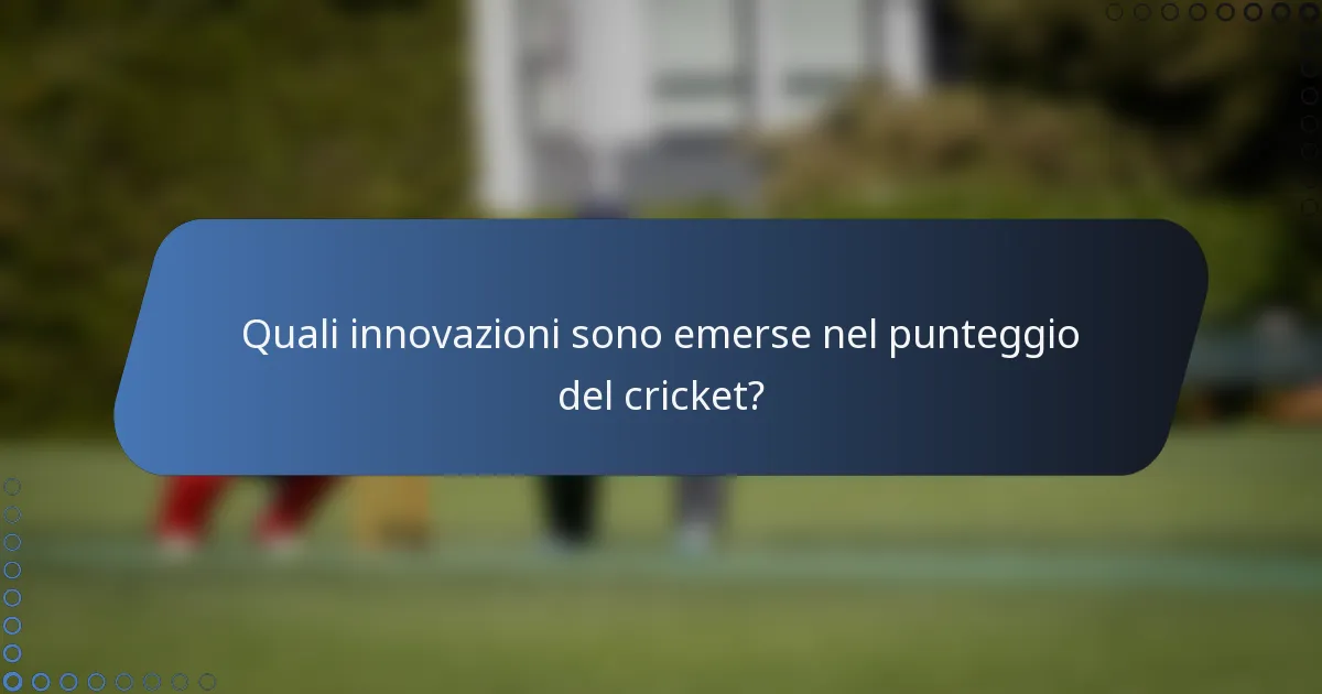 Quali innovazioni sono emerse nel punteggio del cricket?