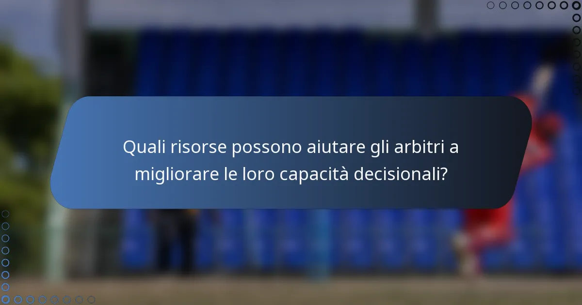 Quali risorse possono aiutare gli arbitri a migliorare le loro capacità decisionali?