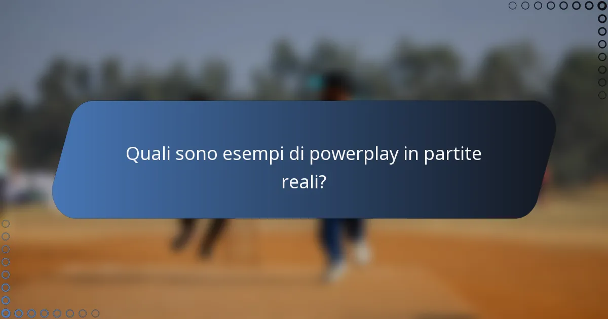 Quali sono esempi di powerplay in partite reali?
