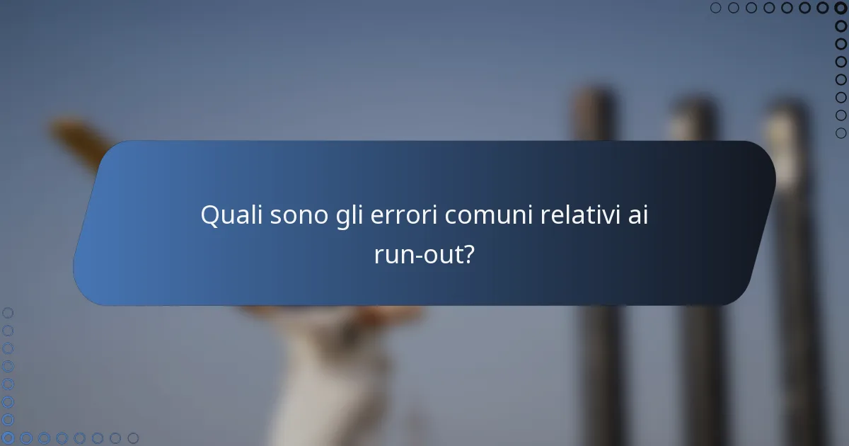 Quali sono gli errori comuni relativi ai run-out?