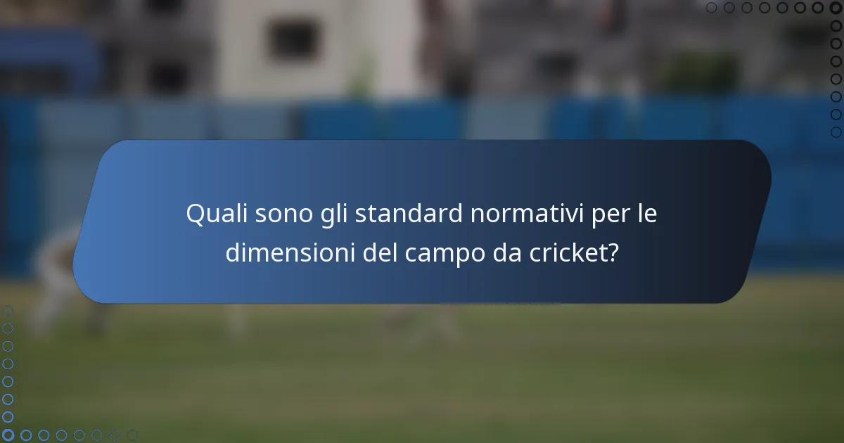 Quali sono gli standard normativi per le dimensioni del campo da cricket?