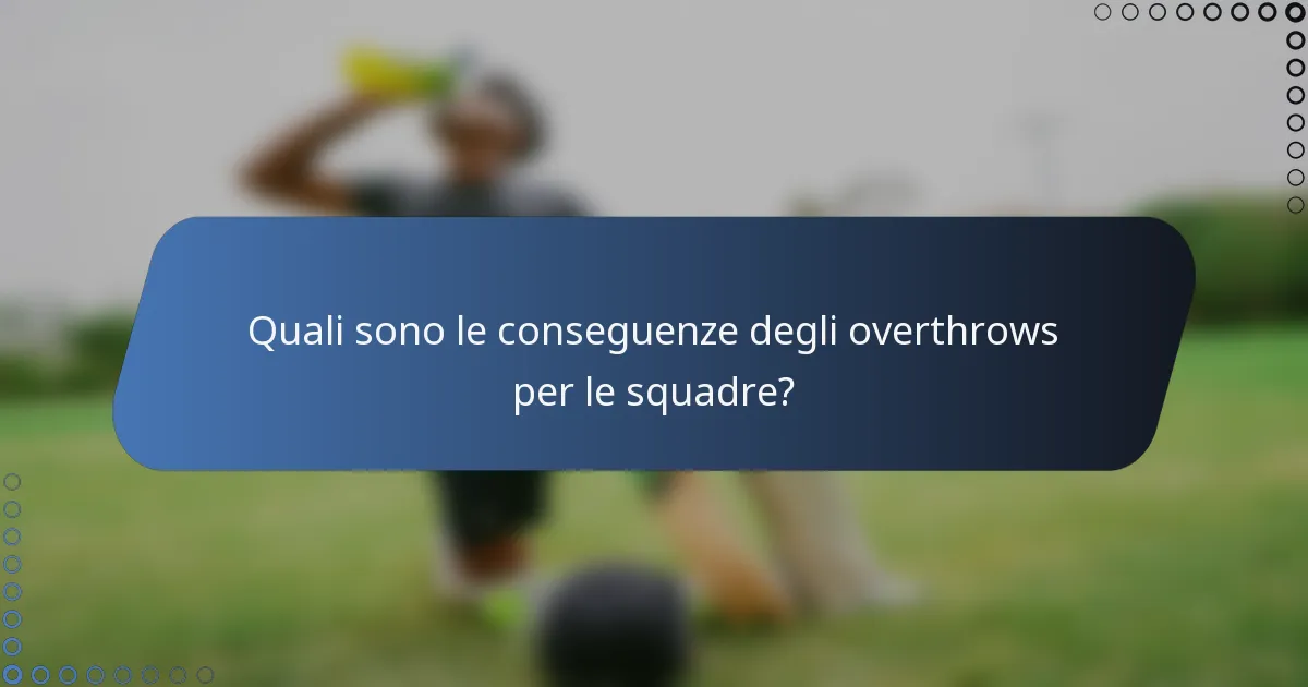 Quali sono le conseguenze degli overthrows per le squadre?