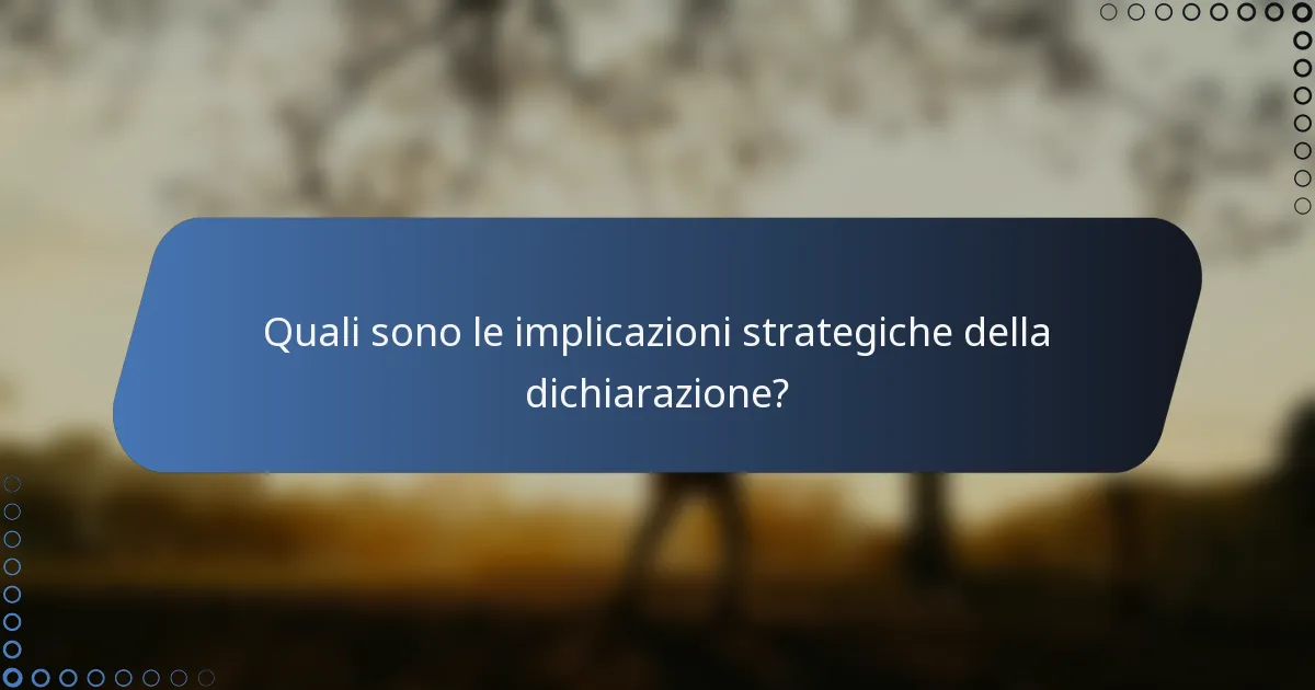 Quali sono le implicazioni strategiche della dichiarazione?