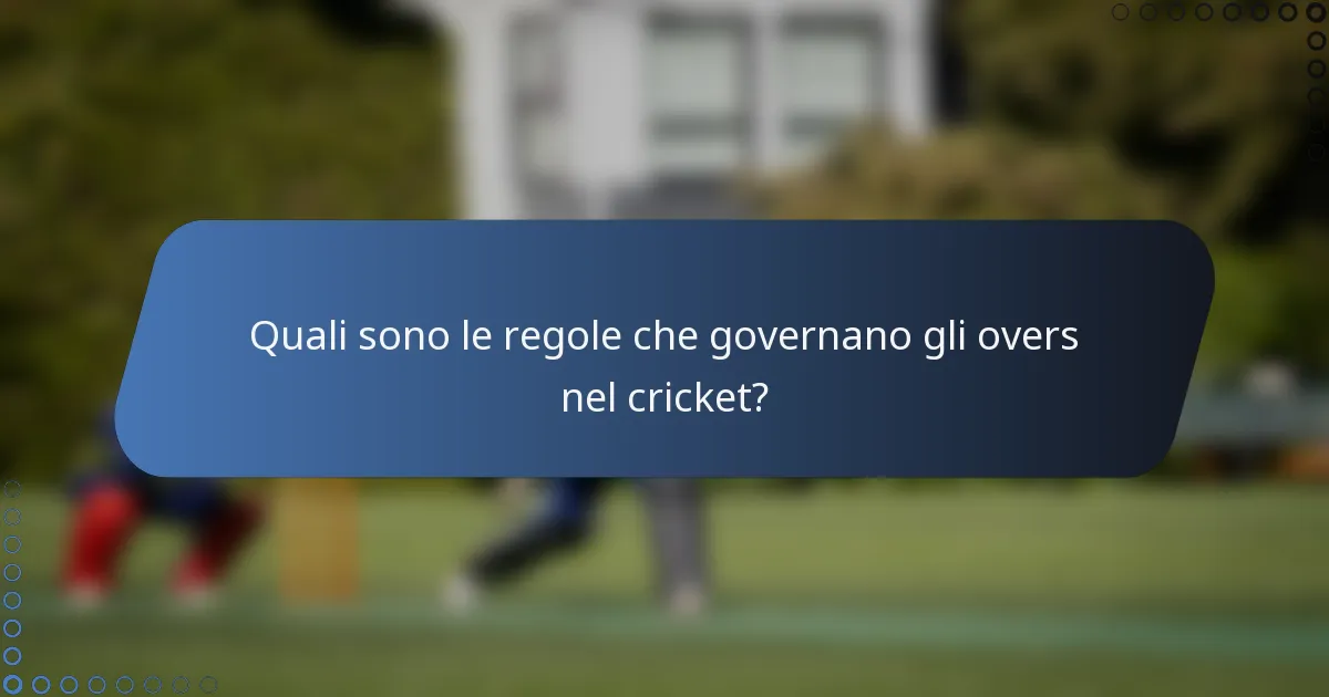 Quali sono le regole che governano gli overs nel cricket?