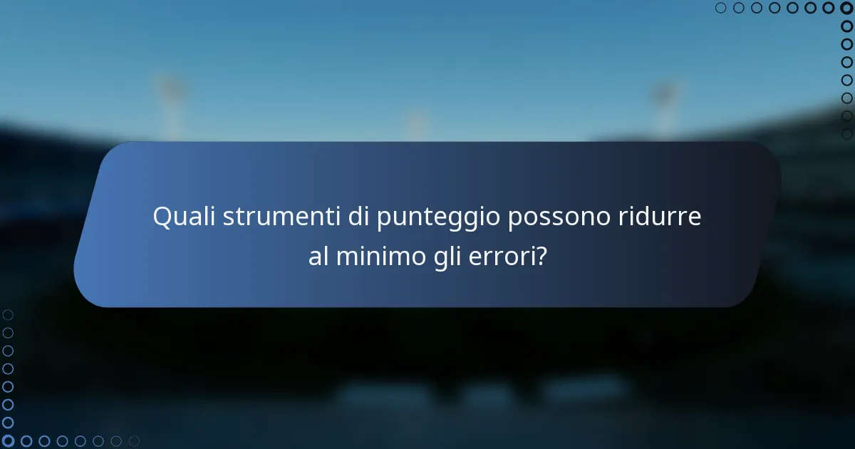 Quali strumenti di punteggio possono ridurre al minimo gli errori?