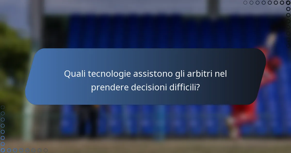 Quali tecnologie assistono gli arbitri nel prendere decisioni difficili?